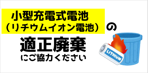 小型充電式電池(リチウムイオン電池)の適正廃棄にご協力くださいをピックアップ
